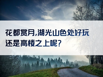 花都赏月，湖光山色处好玩还是高楼之上呢？