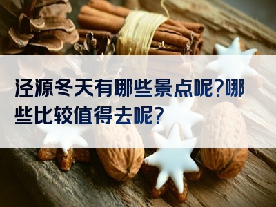 泾源冬天有哪些景点呢？哪些比较值得去呢？