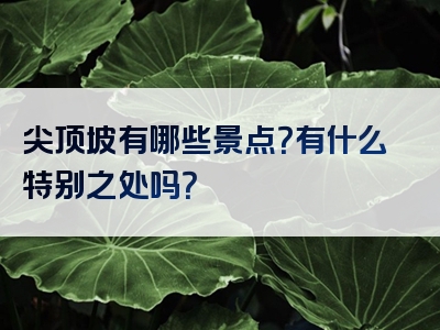尖顶坡有哪些景点？有什么特别之处吗？
