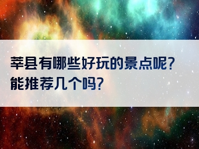 莘县有哪些好玩的景点呢？能推荐几个吗？