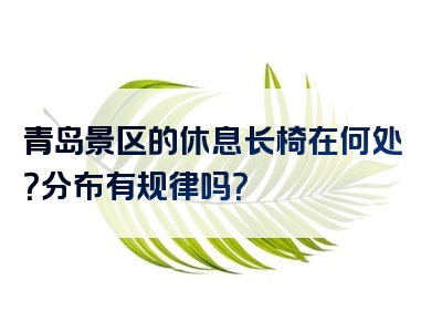 青岛景区的休息长椅在何处？分布有规律吗？