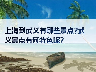 上海到武义有哪些景点？武义景点有何特色呢？