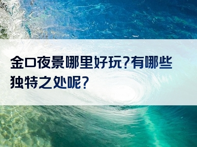 金口夜景哪里好玩？有哪些独特之处呢？