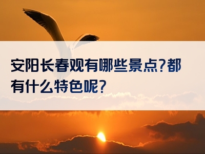 安阳长春观有哪些景点？都有什么特色呢？