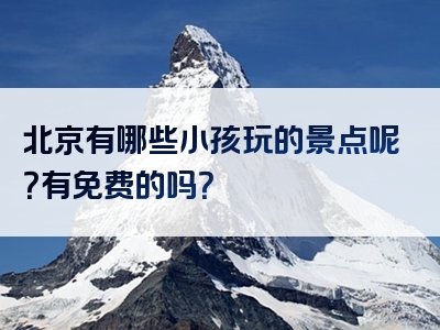 北京有哪些小孩玩的景点呢？有免费的吗？