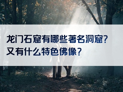 龙门石窟有哪些著名洞窟？又有什么特色佛像？
