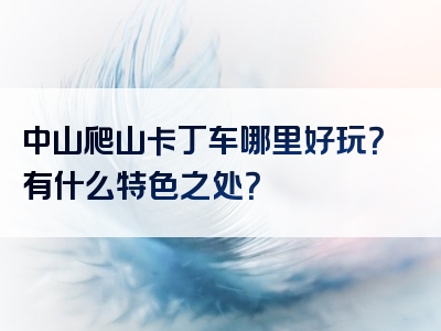 中山爬山卡丁车哪里好玩？有什么特色之处？