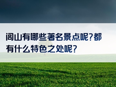闾山有哪些著名景点呢？都有什么特色之处呢？