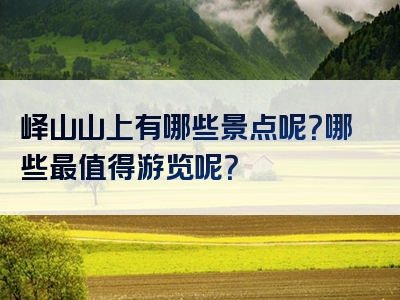 峄山山上有哪些景点呢？哪些最值得游览呢？