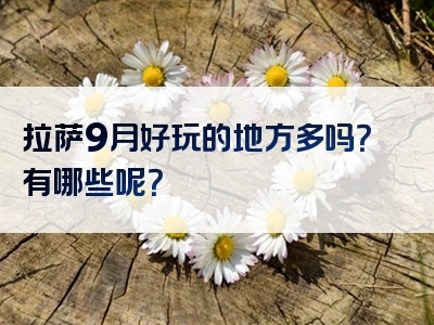 拉萨9月好玩的地方多吗？有哪些呢？