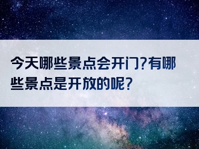 今天哪些景点会开门？有哪些景点是开放的呢？