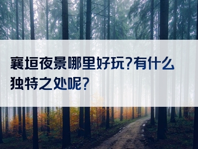 襄垣夜景哪里好玩？有什么独特之处呢？