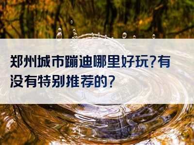 郑州城市蹦迪哪里好玩？有没有特别推荐的？
