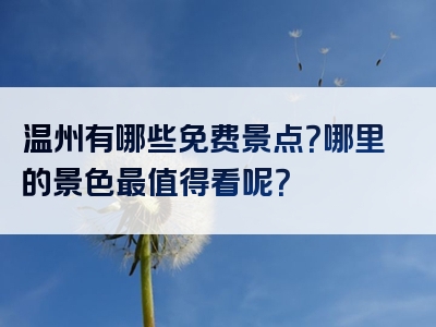 温州有哪些免费景点？哪里的景色最值得看呢？