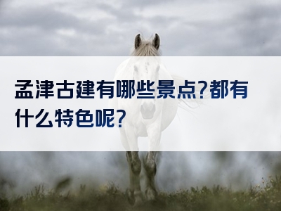 孟津古建有哪些景点？都有什么特色呢？