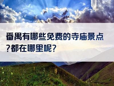 番禺有哪些免费的寺庙景点？都在哪里呢？