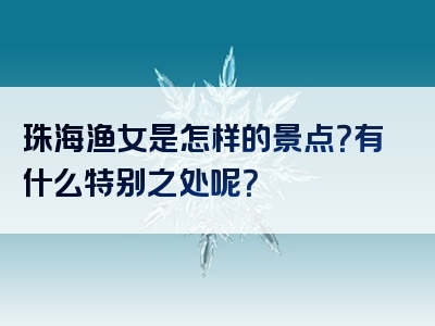 珠海渔女是怎样的景点？有什么特别之处呢？