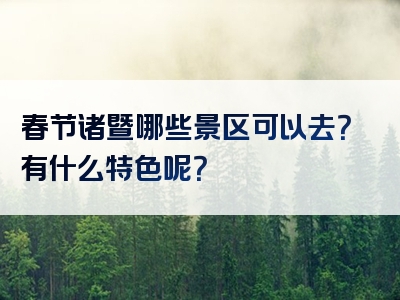 春节诸暨哪些景区可以去？有什么特色呢？