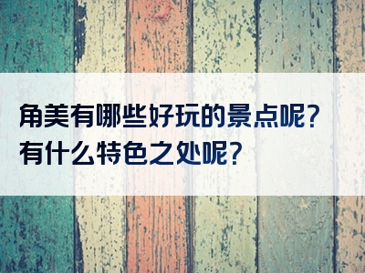 角美有哪些好玩的景点呢？有什么特色之处呢？
