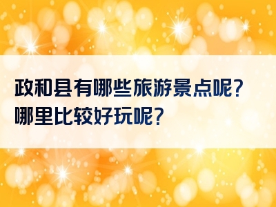 政和县有哪些旅游景点呢？哪里比较好玩呢？