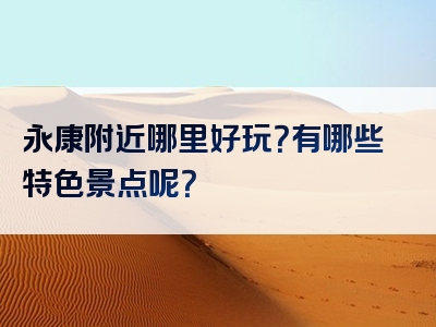永康附近哪里好玩？有哪些特色景点呢？