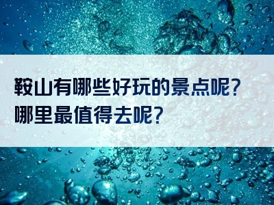 鞍山有哪些好玩的景点呢？哪里最值得去呢？