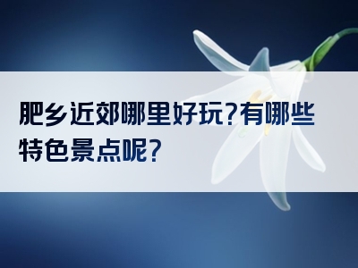 肥乡近郊哪里好玩？有哪些特色景点呢？