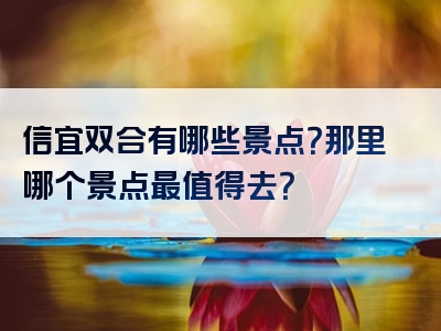 信宜双合有哪些景点？那里哪个景点最值得去？