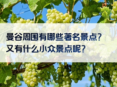 曼谷周围有哪些著名景点？又有什么小众景点呢？