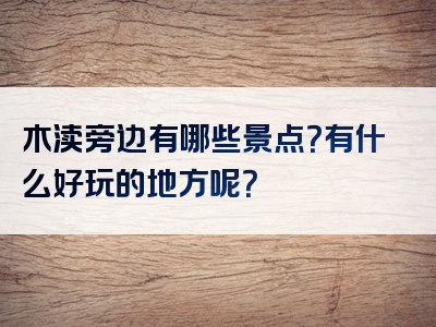 木渎旁边有哪些景点？有什么好玩的地方呢？