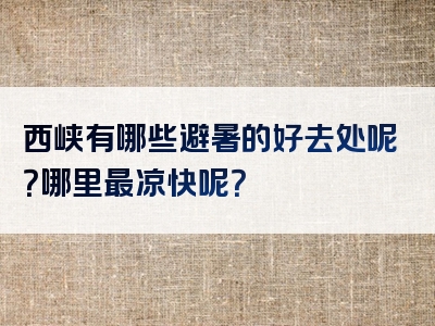 西峡有哪些避暑的好去处呢？哪里最凉快呢？