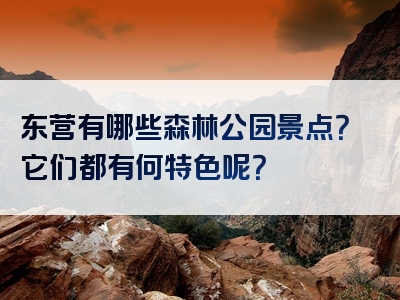 东营有哪些森林公园景点？它们都有何特色呢？