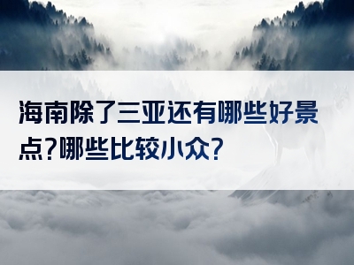 海南除了三亚还有哪些好景点？哪些比较小众？