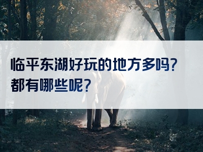 临平东湖好玩的地方多吗？都有哪些呢？