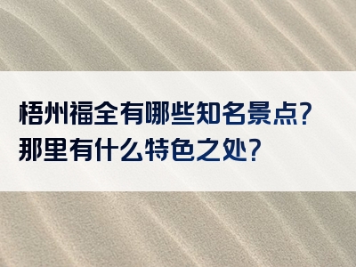 梧州福全有哪些知名景点？那里有什么特色之处？