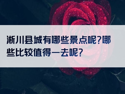 淅川县城有哪些景点呢？哪些比较值得一去呢？