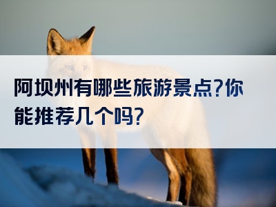 阿坝州有哪些旅游景点？你能推荐几个吗？