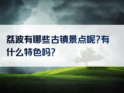 荔波有哪些古镇景点呢？有什么特色吗？