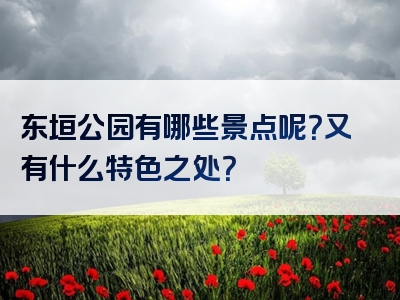 东垣公园有哪些景点呢？又有什么特色之处？
