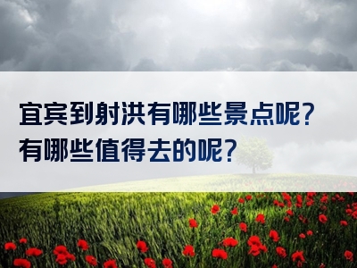 宜宾到射洪有哪些景点呢？有哪些值得去的呢？