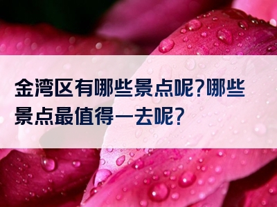 金湾区有哪些景点呢？哪些景点最值得一去呢？