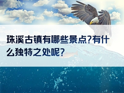 珠溪古镇有哪些景点？有什么独特之处呢？