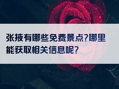 张掖有哪些免费景点？哪里能获取相关信息呢？
