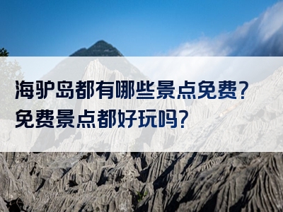 海驴岛都有哪些景点免费？免费景点都好玩吗？