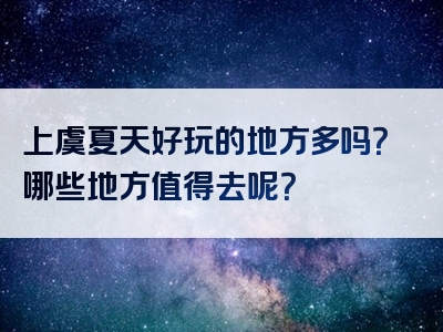 上虞夏天好玩的地方多吗？哪些地方值得去呢？