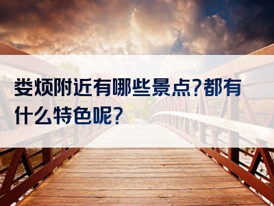 娄烦附近有哪些景点？都有什么特色呢？