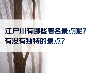 江户川有哪些著名景点呢？有没有独特的景点？