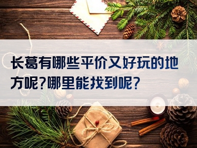 长葛有哪些平价又好玩的地方呢？哪里能找到呢？