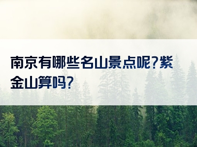 南京有哪些名山景点呢？紫金山算吗？