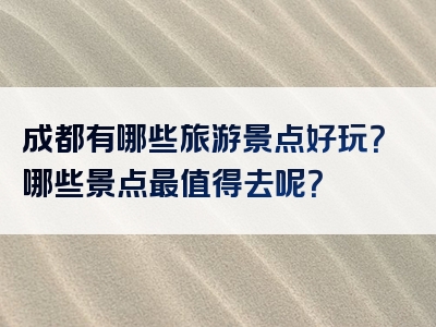 成都有哪些旅游景点好玩？哪些景点最值得去呢？